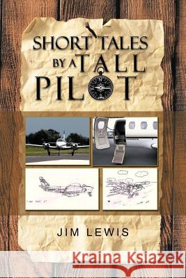 Short Tales by a Tall Pilot Jim Lewis 9781475969870