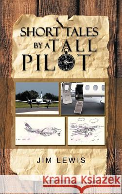 Short Tales by a Tall Pilot Jim Lewis 9781475969894