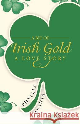 A Bit of Irish Gold: A Love Story Karsnia, Phyllis 9781475969962