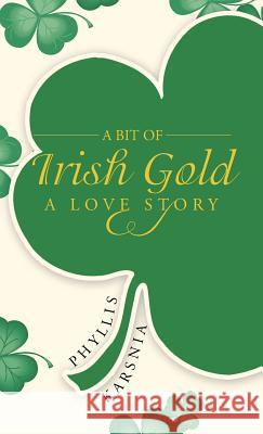 A Bit of Irish Gold: A Love Story Karsnia, Phyllis 9781475969986