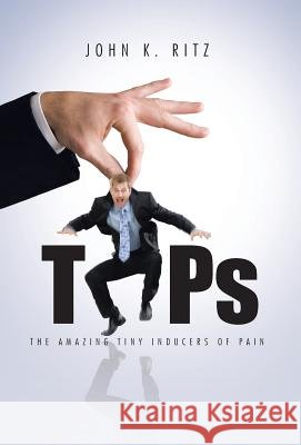 Tips: The Amazing Tiny Inducers of Pain Ritz, John K. 9781475970241