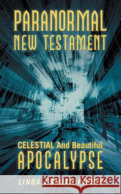 Paranormal New Testament: Celestial and Beautiful Apocalypse Smith Pippin, Linda J. 9781475971545 iUniverse.com