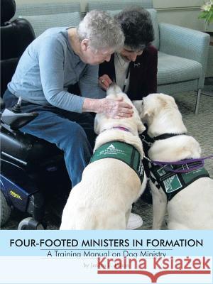 Four-Footed Ministers in Formation: A Training Manual on Dog Ministry Felton, Jerilyn E. 9781475972085 iUniverse.com