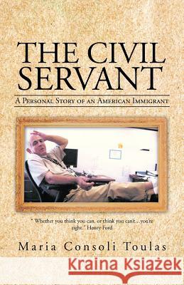 The Civil Servant: A Personal Story of an American Immigrant Toulas, Maria Consoli 9781475972283