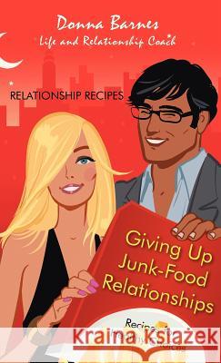 Giving Up Junk-Food Relationships: Recipes for Healthy Choices Barnes, Donna 9781475972771