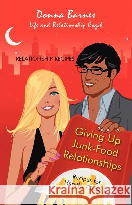 Giving Up Junk-Food Relationships: Recipes for Healthy Choices Barnes, Donna 9781475972788