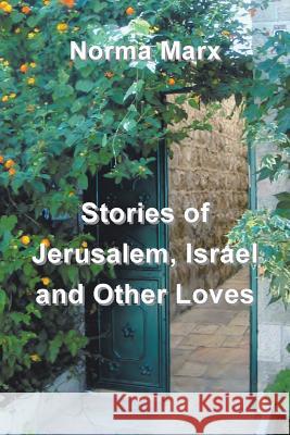 Stories of Jerusalem, Israel and Other Loves Norma Marx 9781475973471