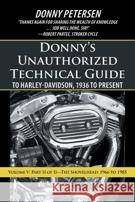 Donny's Unauthorized Technical Guide to Harley-Davidson, 1936 to Present: Volume V: Part II of II-The Shovelhead: 1966 to 1985 Petersen, Donny 9781475973600 iUniverse.com
