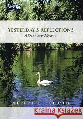 Yesterday's Reflections : A Repository of Memories Albert F. Schmid 9781475973792 