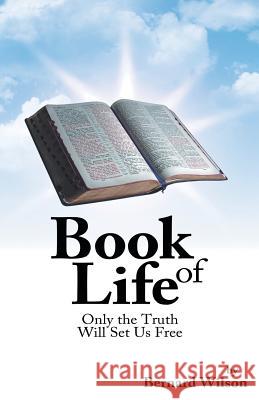 Book of Life: Only the Truth Will Set Us Free Wilson, Bernard 9781475973976