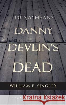 Didja' Hear? Danny Devlin's Dead: A Tommy Palmer Story Singley, William P. 9781475974089 iUniverse.com