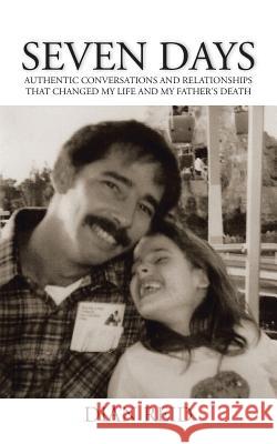 Seven Days: Authentic Conversations and Relationships That Changed My Life and My Father's Death Reid, Dian 9781475974881