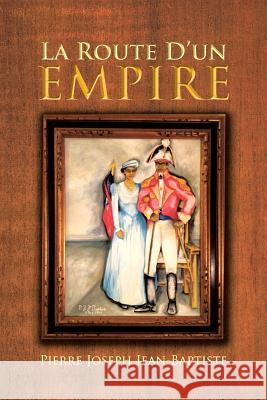 La Route D'un Empire Jean-Baptiste, Pierre Joseph 9781475974904