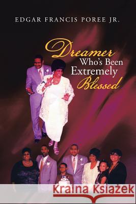Dreamer Who's Been Extremely Blessed Edgar Francis Pore 9781475975307 iUniverse.com