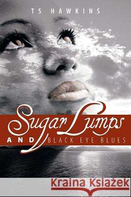 Sugar Lumps and Black Eye Blues Ts Hawkins 9781475975499 iUniverse.com