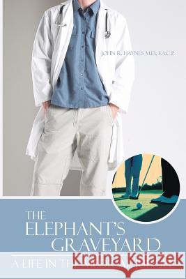 The Elephant's Graveyard: A Life in the Medical Jungle Haynes M. D. F. a. C. P., John R. 9781475976113