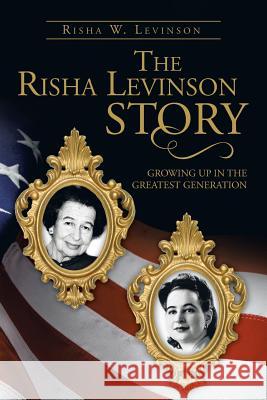 The Risha Levinson Story: Growing Up in the Greatest Generation Levinson, Risha W. 9781475976489 iUniverse.com