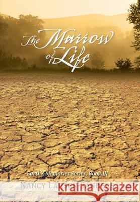 The Marrow of Life: Earth's Memories Series, Book III Larsen-Sanders, Nancy 9781475976526