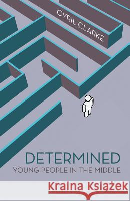 Determined: Young People in the Middle Clarke, Cyril 9781475976694