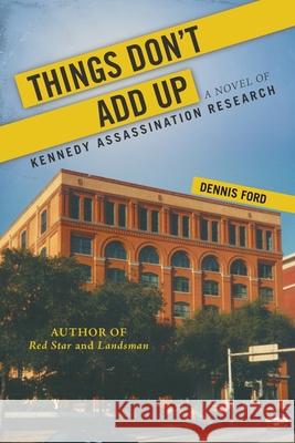 Things Don't Add Up: A Novel of Kennedy Assassination Research Ford, Dennis 9781475976878