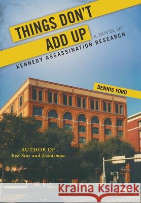 Things Don't Add Up: A Novel of Kennedy Assassination Research Ford, Dennis 9781475976892