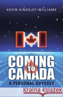 Coming to Canada: A Personal Odyssey Kingsley-Williams, Kevin 9781475977110