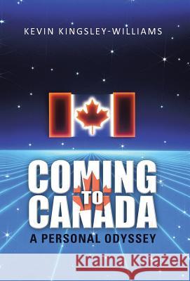 Coming to Canada: A Personal Odyssey Kingsley-Williams, Kevin 9781475977196