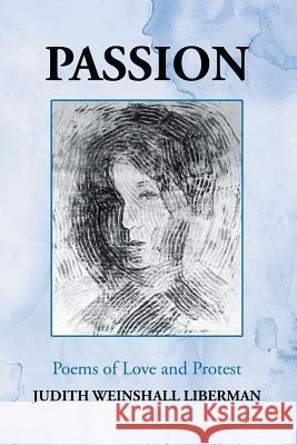 Passion: Poems of Love and Protest Liberman, Judith Weinshall 9781475977202 iUniverse.com