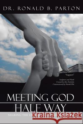 Meeting God Half Way: Nearing an End of an Ultimate Journey Parton, Ronald B. 9781475978605