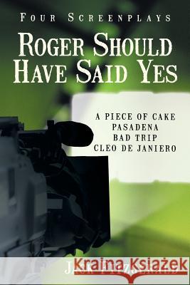 Roger Should Have Said Yes: Four Screenplays Fitzgerald, Jack 9781475979213 iUniverse.com