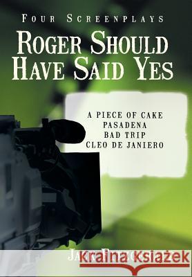 Roger Should Have Said Yes: Four Screenplays Fitzgerald, Jack 9781475979237 iUniverse.com