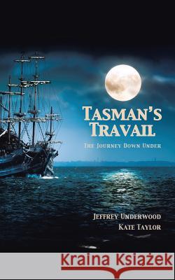 Tasman's Travail: The Journey Down Under Underwood, Jeffrey 9781475979268 iUniverse.com