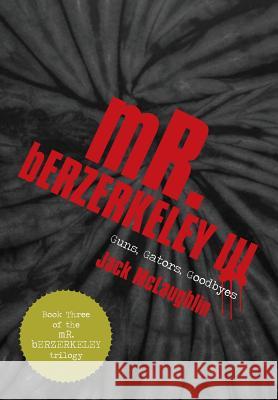 Mr. Berzerkeley III: Guns, Gators, Goodbyes McLaughlin, Jack 9781475979428 iUniverse.com