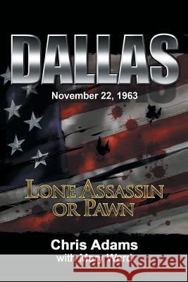 Dallas: Lone Assassin or Pawn Adams, Chris 9781475980400 iUniverse.com