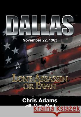 Dallas: Lone Assassin or Pawn Adams, Chris 9781475980424 iUniverse.com