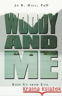 Woody and Me: Keep Us from Evil Hall, Jo R. 9781475980530 iUniverse.com