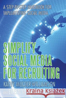 Simplify Social Media for Recruiting: A Step-By-Step Handbook for Implementing Social Media Taylor, Eileen 9781475980752
