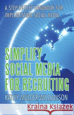 Simplify Social Media for Recruiting: A Step-By-Step Handbook for Implementing Social Media Taylor, Eileen 9781475980769