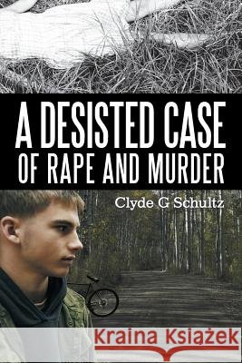 A Desisted Case of Rape and Murder Clyde G. Schultz 9781475980950