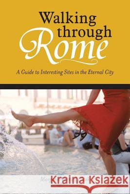 Walking through Rome: A Guide to Interesting Sites in the Eternal City Clark, Margaret Varnell 9781475981308