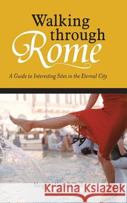 Walking through Rome: A Guide to Interesting Sites in the Eternal City Clark, Margaret Varnell 9781475981339 iUniverse.com