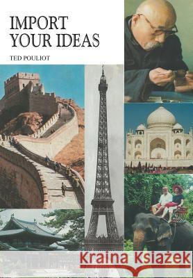 Import Your Ideas Ted Pouliot 9781475981957 iUniverse.com