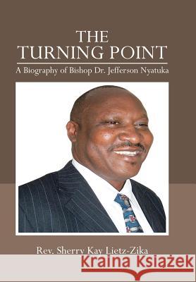 The Turning Point: A Biography of Bishop Dr. Jefferson Nyatuka Lietz-Zika, Sherry Kay 9781475982114
