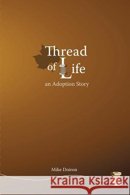 Thread of Life: An Adoption Story Doiron, Mike 9781475982152