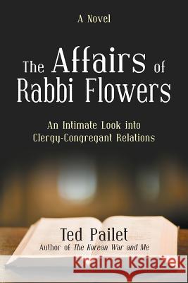 The Affairs of Rabbi Flowers: An Intimate Look Into Clergy-Congregant Relations Pailet, Ted 9781475982213 iUniverse.com