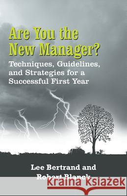 Are You the New Manager?: Techniques, Guidelines, and Strategies for a Successful First Year Bertrand, Lee 9781475982459 iUniverse.com