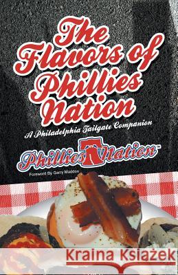 The Flavors of Phillies Nation: A Philadelphia Tailgate Companion Brian Michael 9781475982480 iUniverse.com