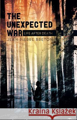 The Unexpected War: Life After Death Breton, Jean-Pierre 9781475983128 iUniverse.com