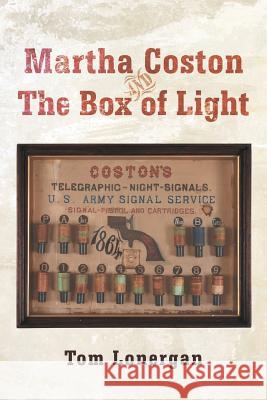 Martha Coston and the Box of Light Tom Lonergan 9781475983302 iUniverse.com