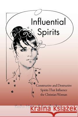 Influential Spirits: Constructive and Destructive Spirits That Influence the Christian Woman Hinton, Kesha 9781475983784